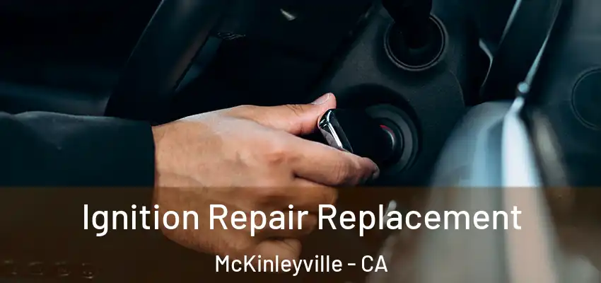  Ignition Repair Replacement McKinleyville - CA